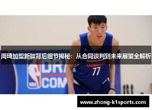 周琦加盟新疆背后细节揭秘：从合同谈判到未来展望全解析