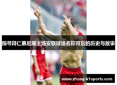 探寻拜仁慕尼黑主场安联球场名称背后的历史与故事