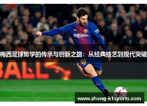 梅西足球哲学的传承与创新之路：从经典技艺到现代突破