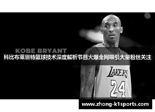 科比布莱恩特篮球技术深度解析节目火爆全网吸引大量粉丝关注