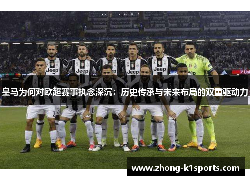 皇马为何对欧超赛事执念深沉：历史传承与未来布局的双重驱动力