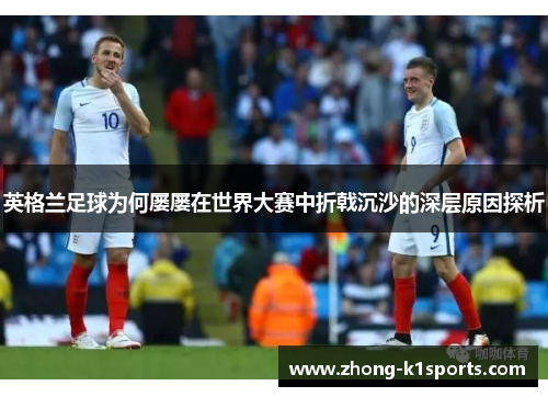 英格兰足球为何屡屡在世界大赛中折戟沉沙的深层原因探析