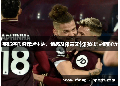 英超停摆对球迷生活、情感及体育文化的深远影响解析