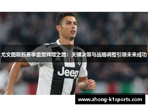 尤文图斯新赛季重塑辉煌之路:关键决策与战略调整引领未来成功 尤文图斯新赛季重塑辉煌之路:关键决策与战略调整引领未来成功