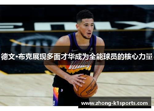 德文·布克展现多面才华成为全能球员的核心力量 德文·布克展现多面才华成为全能球员的核心力量