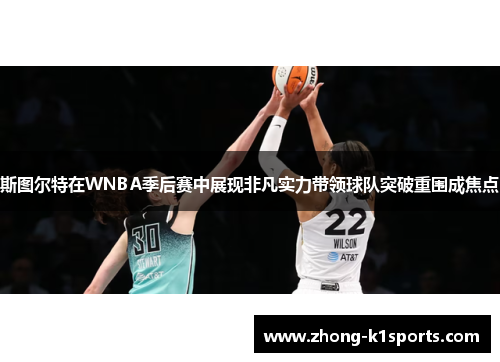 斯图尔特在WNBA季后赛中展现非凡实力带领球队突破重围成焦点