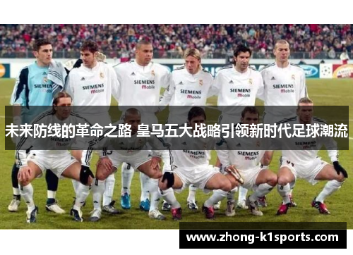 未来防线的革命之路 皇马五大战略引领新时代足球潮流 未来防线的革命之路 皇马五大战略引领新时代足球潮流