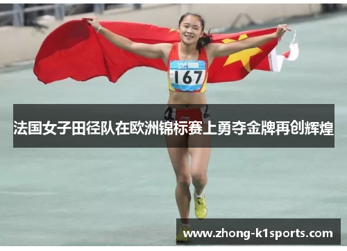 法国女子田径队在欧洲锦标赛上勇夺金牌再创辉煌 法国女子田径队在欧洲锦标赛上勇夺金牌再创辉煌