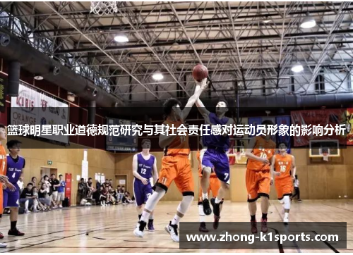 篮球明星职业道德规范研究与其社会责任感对运动员形象的影响分析 篮球明星职业道德规范研究与其社会责任感对运动员形象的影响分析