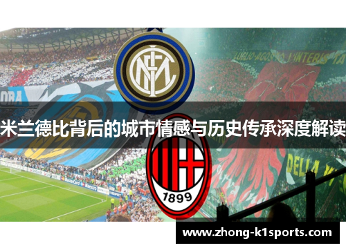 米兰德比背后的城市情感与历史传承深度解读 米兰德比背后的城市情感与历史传承深度解读