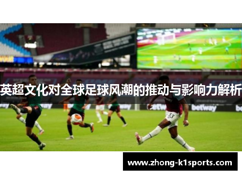 英超文化对全球足球风潮的推动与影响力解析