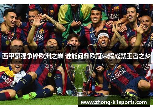 西甲豪强争锋欧洲之巅 谁能问鼎欧冠荣耀成就王者之梦