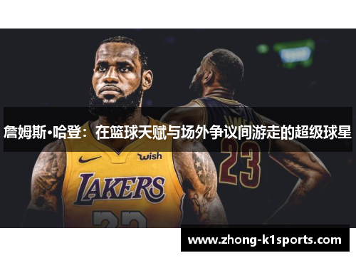 詹姆斯·哈登：在篮球天赋与场外争议间游走的超级球星